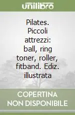 Scelto Dai Clienti Pilates. Piccoli attrezzi ball, ring toner, roller, fitband. Ediz. illustrata