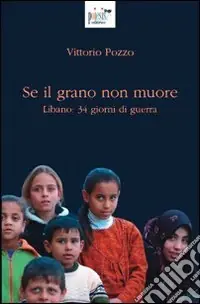 Se il grano non muore. Libano 34 giorni di guerra Prezzo Di Fabbrica