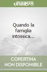 Non Perdere Quando la famiglia intossica...