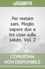 Esclusivo Per restare sani. Meglio sapere due a tre cose sulla salute. Vol. 2