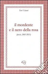 Il mordente e il nero della rosa (poesie, 2002-2015) Consegna Rapida