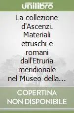 La collezione d‘Ascenzi. Materiali etruschi e romani dall‘Etruria meridionale nel Museo della Preistoria della Tuscia e della Rocca Farnese di Valentano Sconto