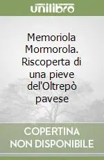 Memoriola Mormorola. Riscoperta di una pieve del‘Oltrepò pavese Prezzo Basso