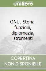 Soddisfatti O Rimborsati ONU. Storia, funzioni, diplomazia, strumenti