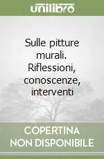 Sulle pitture murali. Riflessioni, conoscenze, interventi A Buon Prezzo