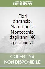 Fiori d‘arancio. Matrimoni a Montecchio dagli anni ‘40 agli anni ‘70 Prezzo Basso