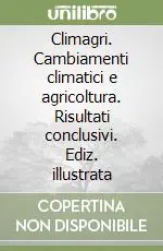 Climagri. Cambiamenti climatici e agricoltura. Risultati conclusivi. Ediz. illustrata Subito Disponibile