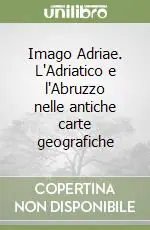 A Buon Prezzo Imago Adriae. L‘Adriatico e l‘Abruzzo nelle antiche carte geografiche