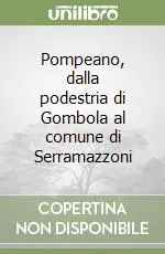 Pompeano, dalla podestria di Gombola al comune di Serramazzoni Quantità Limitata