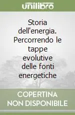 Prezzo Ridotto Storia dell‘energia. Percorrendo le tappe evolutive delle fonti energetiche