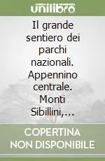 Il grande sentiero dei parchi nazionali. Appennino centrale. Monti Sibillini, Gran Sasso e monti della Laga, Majella Compra Online