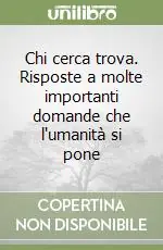 Chi cerca trova. Risposte a molte importanti domande che l‘umanità si pone Spedizione Espresso