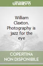 William Claxton. Photography is jazz for the eye Prezzo Scontato