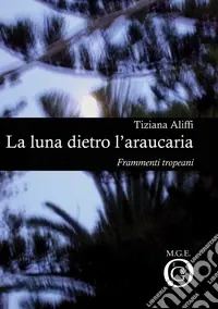 Solo Oggi La luna dietro l‘araucaria. Frammenti tropeani