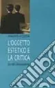 L‘oggetto estetico e la critica. Scritti d‘occasione Direttamente Dal Produttore