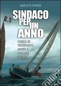 Compra Online Sindaco per un anno. Storie di tradimenti, amori e amicizie violate