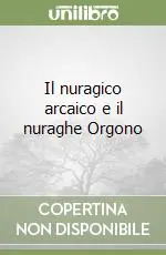 Il nuragico arcaico e il nuraghe Orgono Vendita Finale