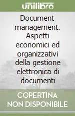 Document management. Aspetti economici ed organizzativi della gestione elettronica di documenti Esclusivo