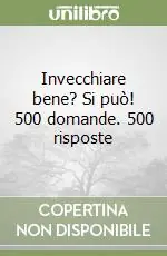 Promozione Invecchiare bene? Si può! 500 domande. 500 risposte