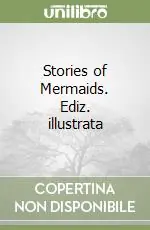 Novità Stories of Mermaids. Ediz. illustrata