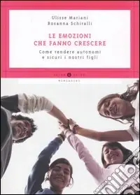 Le emozioni che fanno crescere. Come rendere autonomi e sicuri i nostri figli Prezzo Conveniente
