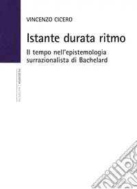 Ordina Subito Istante durata ritmo. Il tempo nell‘epistemologia surrazionalista di Bachelard