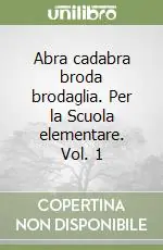 Acquista Ora Abra cadabra broda brodaglia. Per la Scuola elementare. Vol. 1