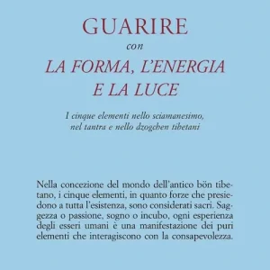 Popolare Guarire con la forma, l‘energia e la luce. I cinque elementi nello sciamanesimo, nel tantra e nello dzogchen tibetani