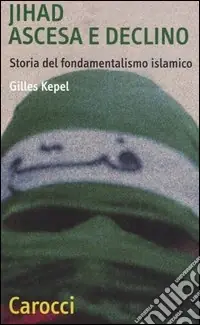 Bestseller Jihad. Ascesa e declino. Storia del fondamentalismo islamico