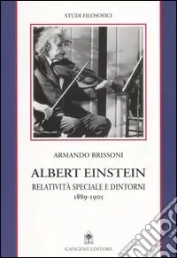 Esclusivo Albert Einstein. Relatività speciale e dintorni (1889-1905)