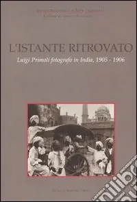 Prezzo Conveniente L‘istante ritrovato. Luigi Primoli fotografo in India, 1905-1906. Catalogo della mostra (Roma, 19 maggio-5 settembre 2004)