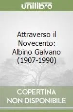 Attraverso il Novecento Albino Galvano (1907-1990) Novità