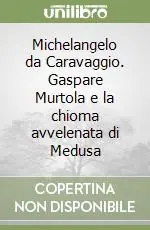 Subito Disponibile Michelangelo da Caravaggio. Gaspare Murtola e la chioma avvelenata di Medusa