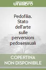 Pedofilia. Stato dell‘arte sulle perversioni pedosessuali Offerta Lampo