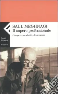 Il sapere professionale. Competenze, diritti, democrazia Bestseller