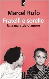 Fratelli e sorelle. Una malattia d‘amore Ordina Subito