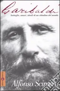 Occasione Garibaldi. Battaglie, amori, ideali di un cittadino del mondo