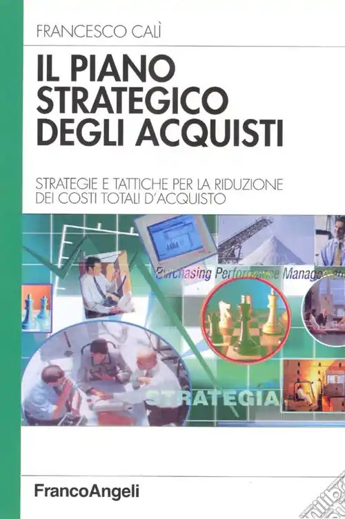 Il piano strategico degli acquisti. Strategie e tattiche per la riduzione dei costi totali d‘acquisto Acquista Ora