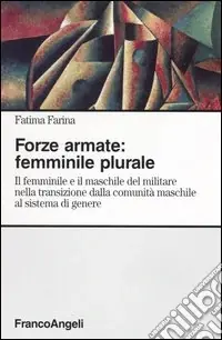 Forze armate femminile plurale. Il femminile e il maschile del militare nella transizione dalla comunità maschile al sistema di genere Solo Oggi