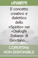 Must-Have Il concetto creativo e dialettico dello «Spirito» nei «Dialoghi Italiani» di Giordano Bruno. Il confronto con la tradizione neoplatonico-aristotelica il testo...