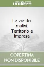 Saldi Le vie dei mulini. Territorio e impresa