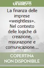 Acquista Ora La finanza delle imprese «weightless». Nel contesto delle logiche di creazione, misurazione e comunicazione del valore
