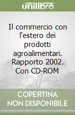 Il commercio con l‘estero dei prodotti agroalimentari. Rapporto 2002. Con CD-ROM Promo Stagionale