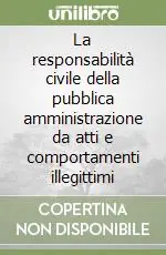 Offerta Lampo La responsabilità civile della pubblica amministrazione da atti e comportamenti illegittimi
