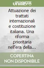 Miglior Prezzo Attuazione dei trattati internazionali e costituzione italiana. Una riforma prioritaria nell‘era della Comunità Globale