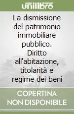 La dismissione del patrimonio immobiliare pubblico. Diritto all‘abitazione, titolarità e regime dei beni Compra Oggi Stesso