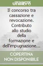 Ultima Occasione Il concorso tra cassazione e revocazione. Contributo allo studio della formazione e dell‘impugnazione del giudicato