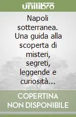 Miglior Prezzo Napoli sotterranea. Una guida alla scoperta di misteri, segreti, leggende e curiosità nascoste