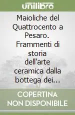 Nuova Collezione Maioliche del Quattrocento a Pesaro. Frammenti di storia dell‘arte ceramica dalla bottega dei fedeli