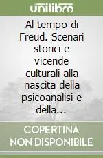 Ordina Subito Al tempo di Freud. Scenari storici e vicende culturali alla nascita della psicoanalisi e della psicologia analitica 1775-1939